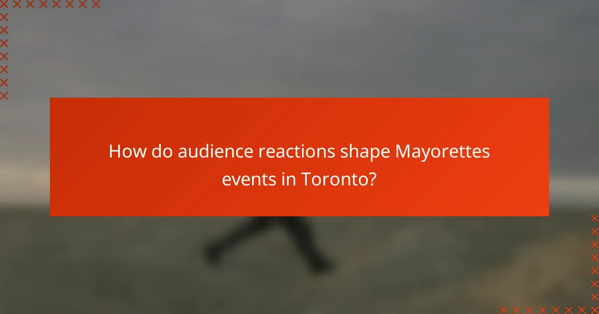 How do audience reactions shape Mayorettes events in Toronto?