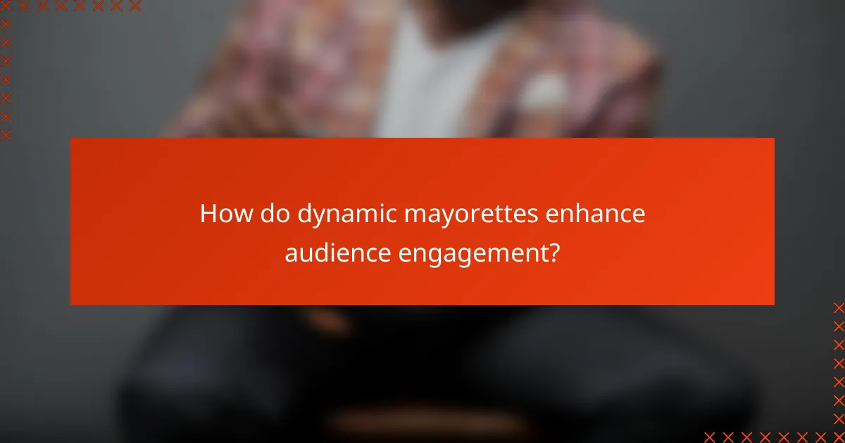 How do dynamic mayorettes enhance audience engagement?