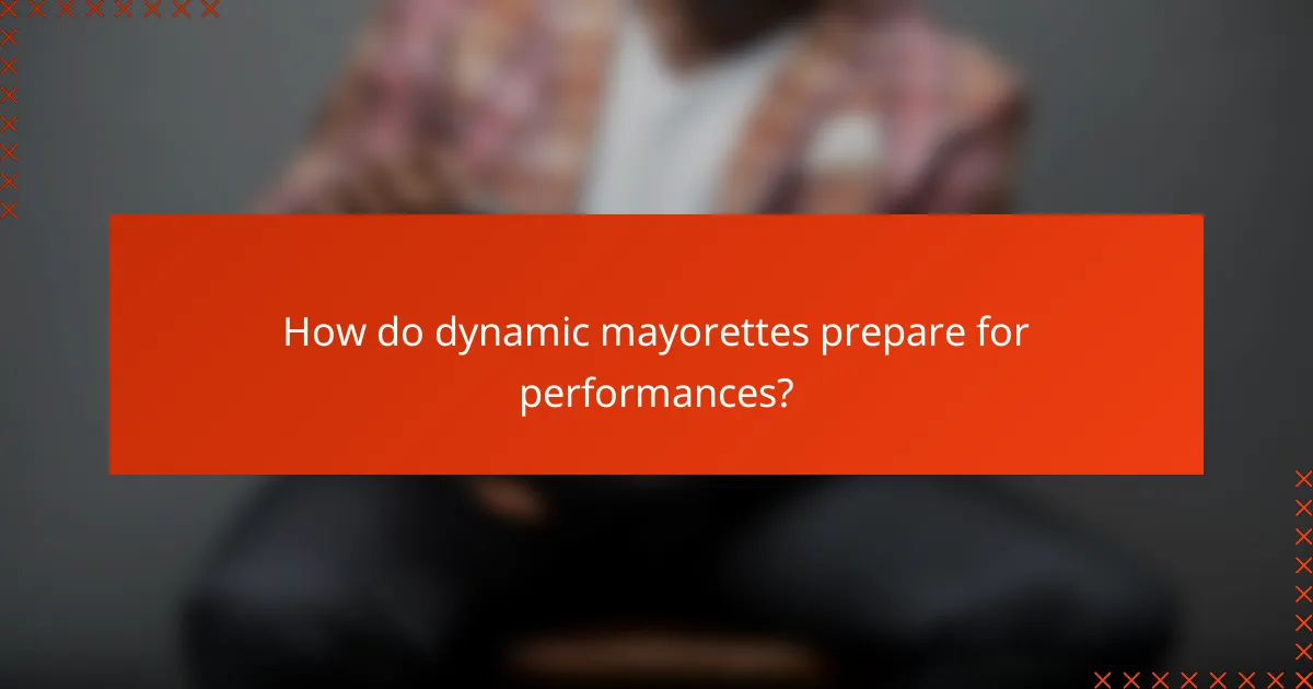 How do dynamic mayorettes prepare for performances?