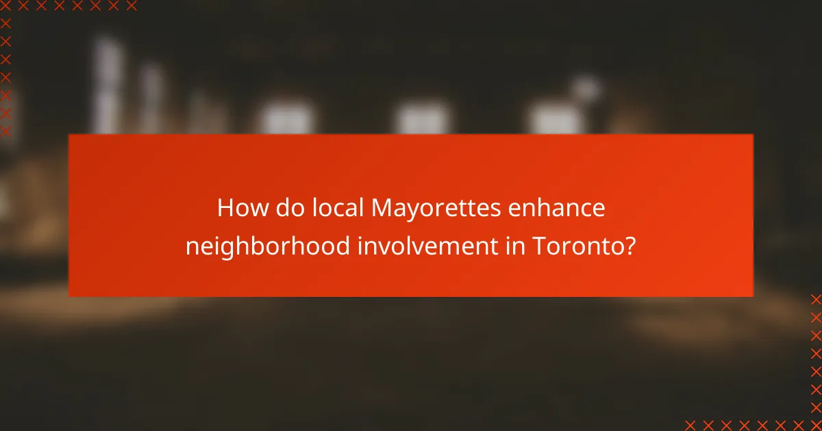 How do local Mayorettes enhance neighborhood involvement in Toronto?