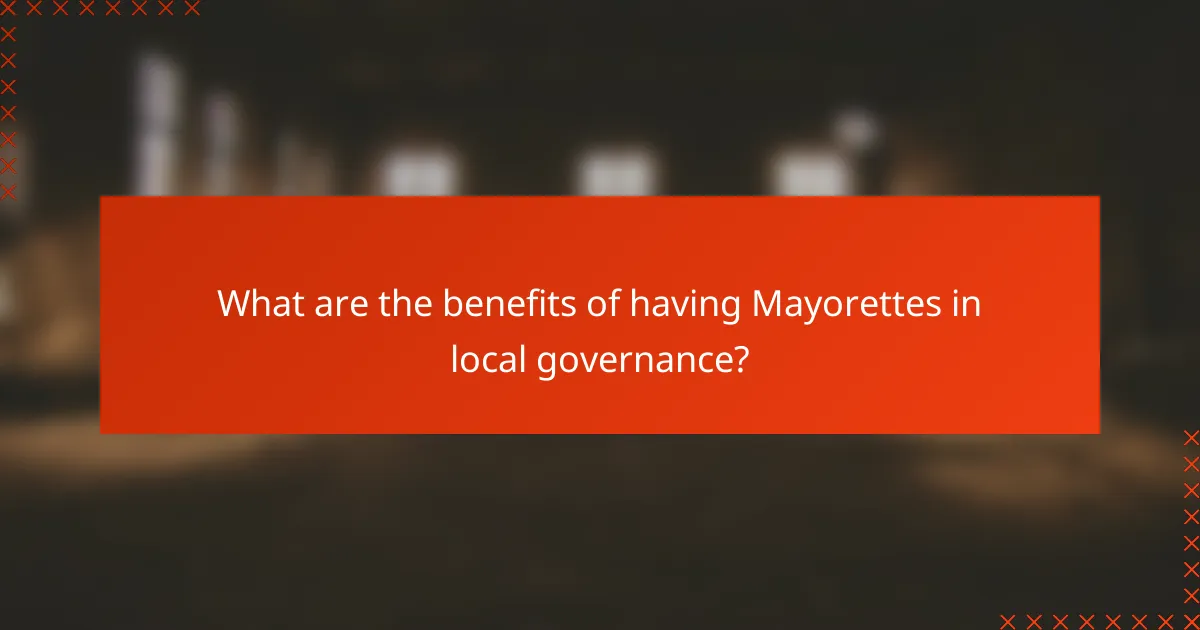 What are the benefits of having Mayorettes in local governance?