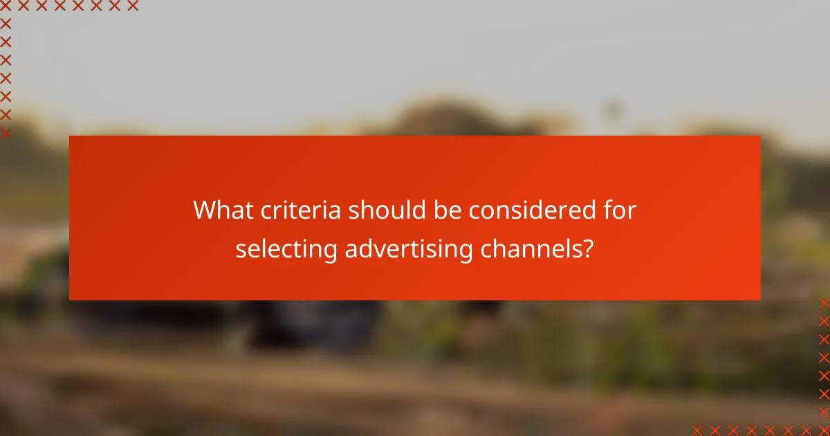 What criteria should be considered for selecting advertising channels?