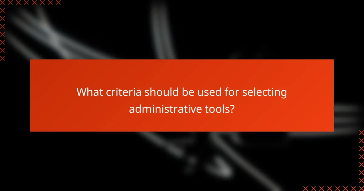 What criteria should be used for selecting administrative tools?