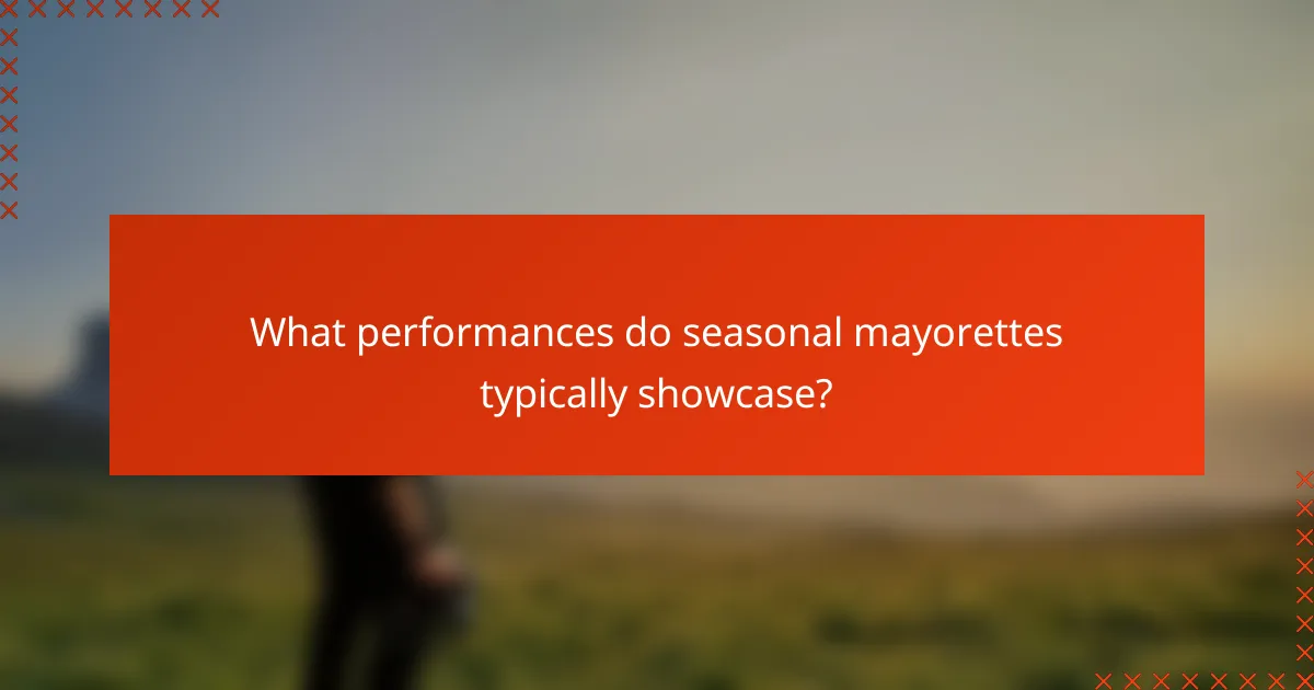 What performances do seasonal mayorettes typically showcase?