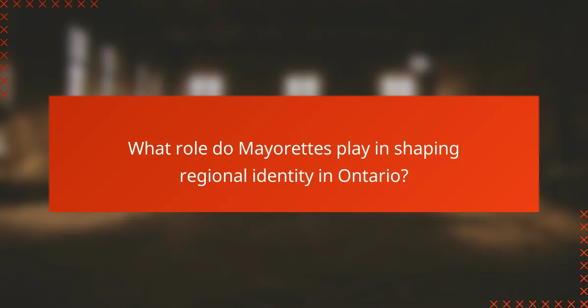 What role do Mayorettes play in shaping regional identity in Ontario?